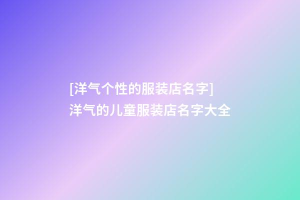 [洋气个性的服装店名字]洋气的儿童服装店名字大全-第1张-店铺起名-玄机派